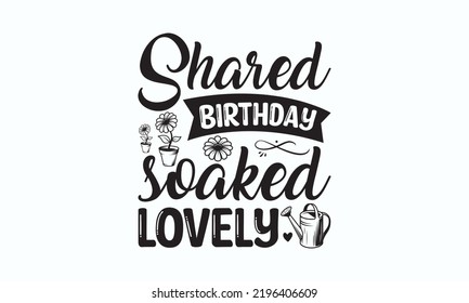 Shared birthday soaked lovely - Birthday t-shirt design, Hand drew lettering phrase, templet, Calligraphy graphic design, SVG Files for Cutting Cricut and Silhouette. Eps 10