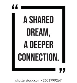 a shared dream, a deeper connection, inspirational design quote, motivational quotes, typography illustration lettering quotes