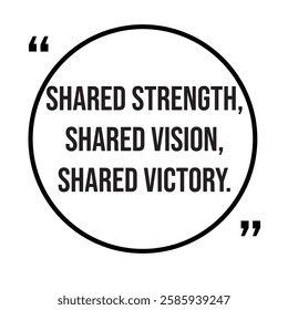 Shared strength, shared vision, shared victory, team concept, inspirational design quote, motivational quotes, typography illustration lettering quotes