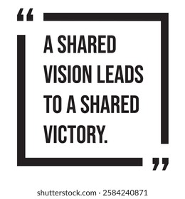 A shared vision leads to a shared victory, inspirational design quote, motivational quotes, typography illustration lettering quotes