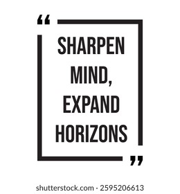Sharpen mind, expand horizons inspirational design quote, motivational quotes, typography illustration lettering quotes