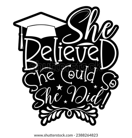 She believed she could so she did! Graduation t shirts design, Hand drawn lettering phrase, Calligraphy t shirt design, Isolated on white background.