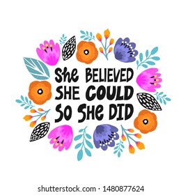 She believed, she could so she did- handdrawn illustration. Feminism quote made in vector. Woman motivational slogan. Inscription for t shirts, posters, cards. Floral digital sketch style design.