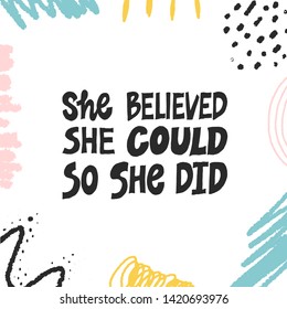 She believed, she could so she did. Inspirational hand drawn lettering quote. Black and white isolated phrase with abstract creative colorful decoration. Motivational phrase. T-shirt print, poster