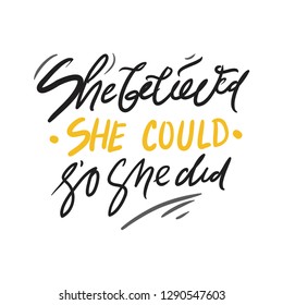 She believed she could so she did. Motivation inspiration  hand lettering quotes for your design:posters, illustrations