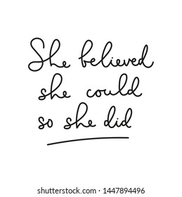 She believed she could so she did motivational lettering card. Inspirational feminine quote for card, poster, print etc. Vector illustration