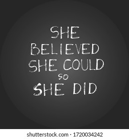 " She believed she could so she did " phrase in chalk. Vector lettering. Imitation of chalkboard writing. Inspiring words about a girl or a woman. Lettering for motivation on school blackboard. 