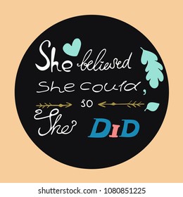 She believed she could, so she did. Vector illustration with motivation phrase. Can be used at postcard, mug, t-shirt, as background.