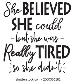she believed she could but she was really tired so she didn't background inspirational positive quotes, motivational, typography, lettering design