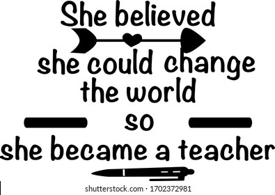 She believed.  Teacher quotes vector. Quotes