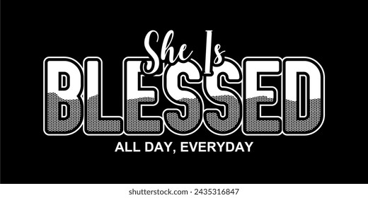 SHE IS BLESSED ALL DAY EVERYDAY, Inspirational Quote T shirt Design Graphic Vector 