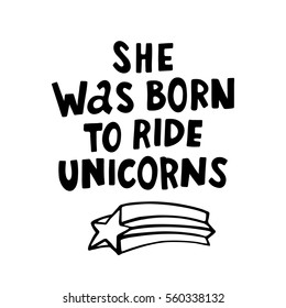 She was born ride to unicorns. The quote hand-drawing of black ink. Vector Image. It can be used for website design, article, phone case, poster, t-shirt, mug etc.