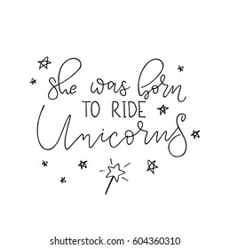 She was born ride unicorns. Vector calligraphy illustration for poster, greeting card, t-shirt.  Isolated on white background. Hand drawn inspirational quote. Brush script lettering design.