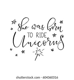 She was born ride unicorns. Vector calligraphy illustration isolated on white background. Hand drawn inspirational quote. Modern lettering typography art for poster, greeting card, t-shirt. 