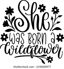 She Was Born A Wildflower inspirational slogan inscription. Vector quotes. Illustration for prints on t-shirts and bags, posters, cards. Flowers on white background. Wildflowers quote.
