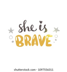 She is brave. Logo, icon and label for your design. Lettering. Woman motivational slogan. Hand drawn vector illustration. Can be used for bag, sticker, t-shirt, badge, card, poster, banner.