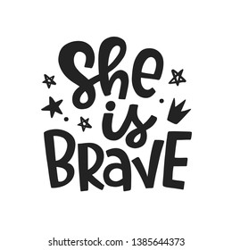 She is brave. Vector typography poster with hand written lettering. Feminism slogan. Woman motivational phrase inscription for t-shirt, bag, banner, phone case, sticker, postcard and wall art.