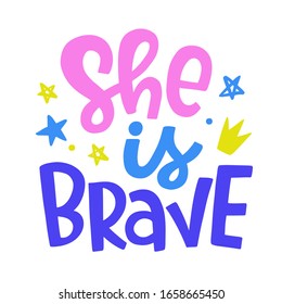 She is Brave. Vector typography poster with hand written lettering. Feminism slogan. Woman motivational phrase inscription for t-shirt, bag, banner, phone case, sticker, postcard and wall art.