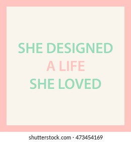 She designed a life she loved. Inspirational quote card. Vector illustration.