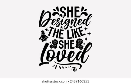 She Designed The Like She Loved- Women's empowerment t- shirt design, Hand drawn lettering phrase isolated on white background, Illustration for prints on bags, posters, cards, Isolated on white backg