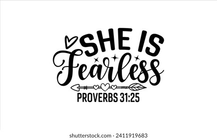 She Is Fearless Proverbs 31:25 - Faith T-Shirt Design, Hand drawn lettering phrase isolated on white background, Illustration for prints on bags, posters, cards, mugs. EPS for Cutting Machine, Silhoue