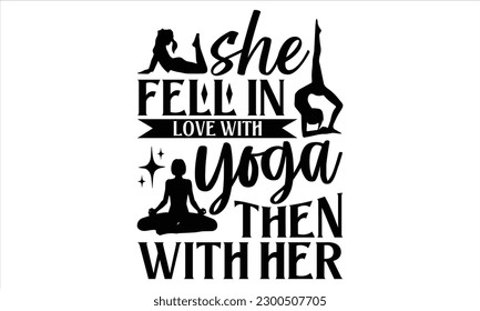 She fell in love with yoga then with her - Yoga Day SVG Design, Hand lettering inspirational quotes isolated on white background, used for prints on bags, poster, banner, flyer and mug, pillows. svg
