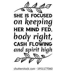 She is focused on keeping her mind fed, body right, cash flowing and spirit high. Vector Quote
