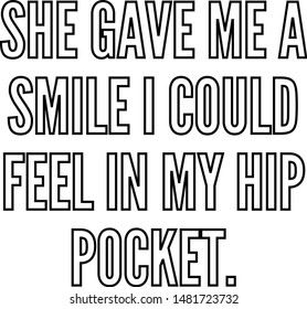 She gave me a smile I could feel in my hip pocket