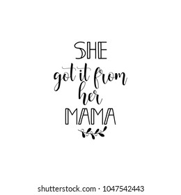 she got it from her mama. lettering. Mother's Day hand lettering for greeting cards, posters. t-shirt and other, vector illustration.