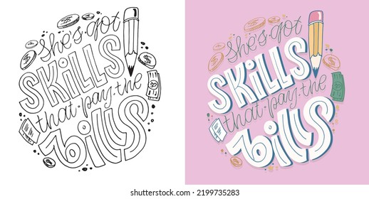 She is got skills that pay the bills. Hand drawn funny lettering quote. Inspiration slogan for print and poster design. Cool for t shirt and mug printing.