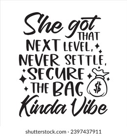 she got that next level never settle secure the bag kinda vibe logo inspirational positive quotes, motivational, typography, lettering design