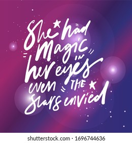 She had magic in her eyes even the stars envied. Space signs. Hand lettering illustration for your design