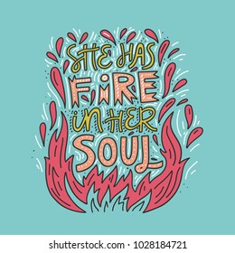 She has fire in her soul - hand drawn lettering quote. Phrase for posters, t-shirts and wall art. Vector design.