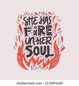 She has fire in her soul - hand drawn lettering quote. Phrase for posters, t-shirts and wall art. Vector design.