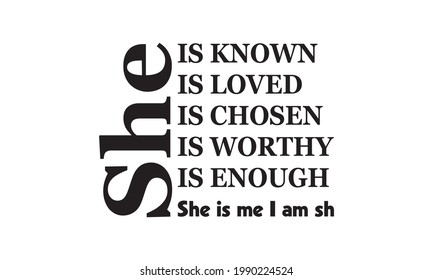 She is me I am she, Loved, Worthy, Chosen, Enough, She Vector And Clip Art