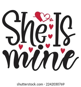 She Is Mine - Happy Valentine's Day SVG And T-shirt Design, Love Hearts vector File. Happy Valentine's day vector card. Happy Valentines Day lettering on a white background.