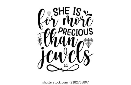 she is For more precious than jewels- Bible Verse t shirts design, Isolated on white background, svg Files for Cutting Cricut and Silhouette, Hand drawn lettering phrase, Calligraphy t shirt design