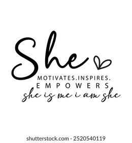 she motivates.inspires. empowers she is me i am she