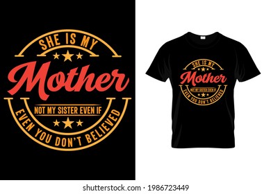 She is my mother not my sister even if even you don't believed t shirt design