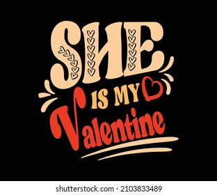 She is my valentine with Quote Valentine Day t-shirt design. Romantic Unique Quote Typography T-Shirt Design. Best love t-shirt design for new lovers. 