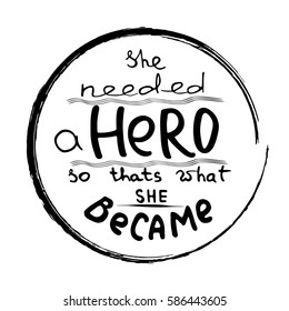 She needed a Hero . Feminism quote. Feminist saying. Brush lettering. Vector design. 