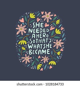 She needed a hero so that's what she became - unique hand drawn inspirational girl power quote.