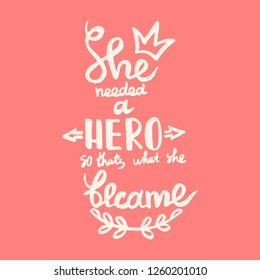 She needed a hero, so that's what she became handwriting monogram calligraphy. Phrase poster graphic desing. Hand drawn quotes for motivation, inspiration. Black and white engraved ink art.