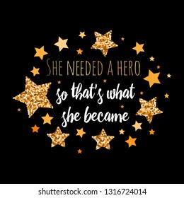 She needed a hero so that's what she became. Hand drawn motivation, inspiration phrase. Isolated print. 