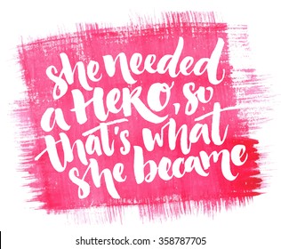 She needed a hero, so that's what she became. Inspirational quote about woman and girls, Feminism saying, vector calligraphy at pink watercolor texture