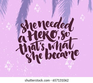 She needed a hero, so that's what she became. Inspirational saying about woman, feminism slogan. White quote at dark purple background. brush calligraphy