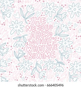 She needed a hero so that's what she became - unique hand drawn inspirational girl power quote.
