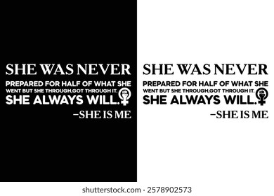 She Was Never Prepared For Half Of What She Went Through, But She Got Through It. She Always Will. -She is Me. T-shirt design