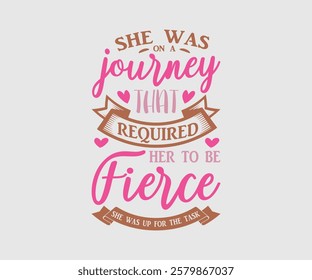 She Was On A Journey That Required Her To Be Fierce She Was Up For The Task, Mom Quotes, Quotes about Mother, funny mom design, Mothers Day Design, Mother's day typographic t shirt design