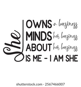 
She Owns Minds About A Business Her Business Her Business Is Me - I Am She